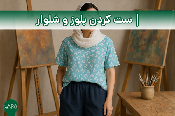 ست کردن بلوز و شلوار-فروشگاه لباس زنانه لارا