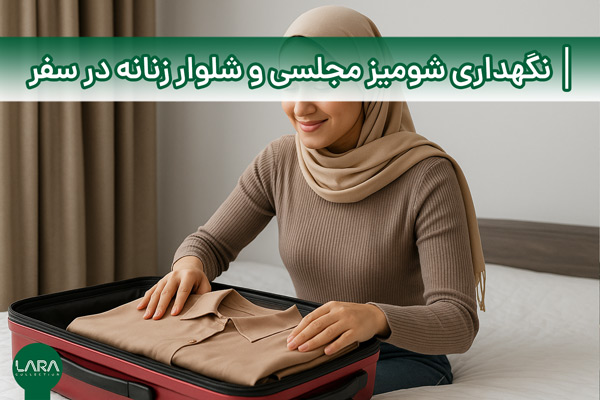 نگهداری شومیز مجلسی و شلوار زنانه در سفر-فروشگاه لباس زنانه لارا