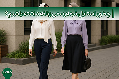 چطور استایل نیمه‌رسمی زنانه داشته باشیم؟