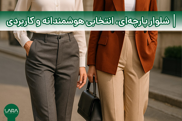 شلوار پارچه‌ای، انتخابی هوشمندانه و کاربردی