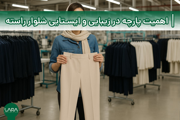 اهمیت پارچه در زیبایی و ایستایی شلوار راسته-فروشگاه لباس زنانه لارا