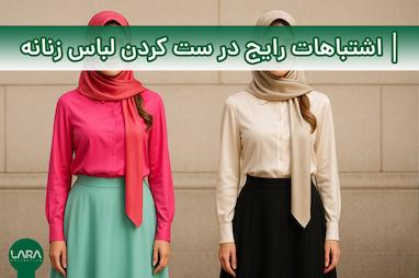 اشتباهات رایج در ست کردن لباس زنانه که باید از آنها اجتناب کنید