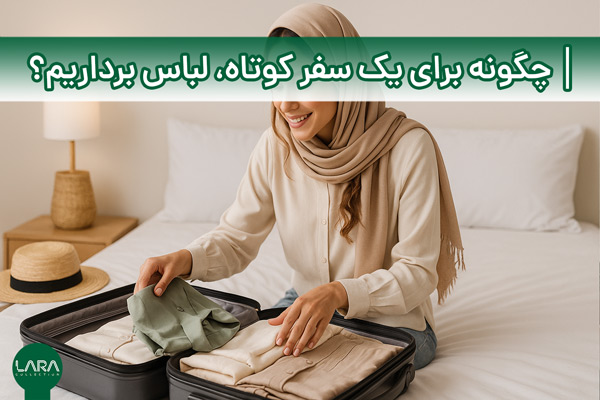 چگونه برای یک سفر کوتاه، سبک و شیک لباس برداریم؟