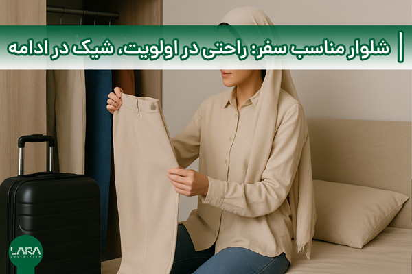 شلوار مناسب سفر؛ راحتی در اولویت، شیک‌ در ادامه-فروشگاه لباس زنانه لارا